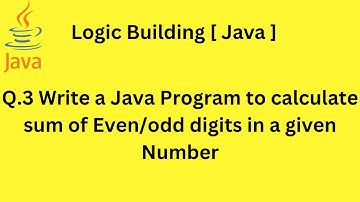 Q.3 Write a Java Program to calculate sum of Even/odd digits in a given Number