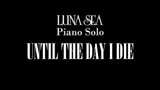 UNTIL THE DAY I DIE  - LUNA SEA Piano Solo