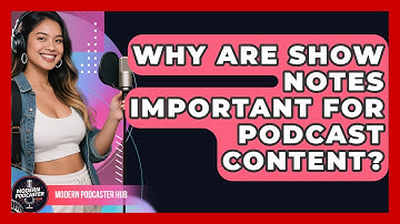 Why Are Show Notes Important For Podcast Content? - Modern Podcaster Hub