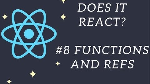 Does it React? #8 Functions and Refs