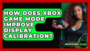 How Does Xbox Game Mode Improve Display Calibration? - Green Button Gaming