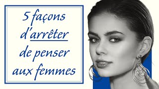 5 Façons d&#39;Arrêter de Penser Aux Femmes Tout Le Temps