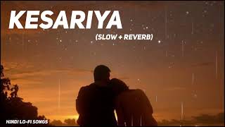 Kesariya Lofi Extended || Slowed + Reverb || Arijit Singh