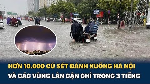 "Bão" sét sáng nay: Hơn 10.000 cú sét đánh xuống Hà Nội và các vùng lân cận chỉ trong 3 tiếng