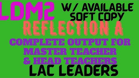 LDM2 REFLECTION A FOR LAC LEADERS//MASTER TEACHERS & HEAD TEACHERS COMPLETE OUTPUT