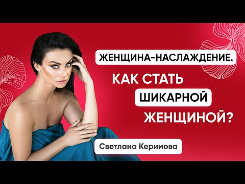 Как стать шикарной и сексуальной женщиной? Женщина-наслаждения - Светлана Керимова