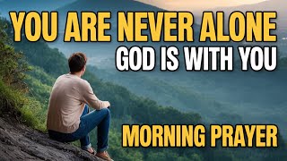 I Am Not Alone—God Is With Me Every Step of the Way | Blessed Morning Prayer