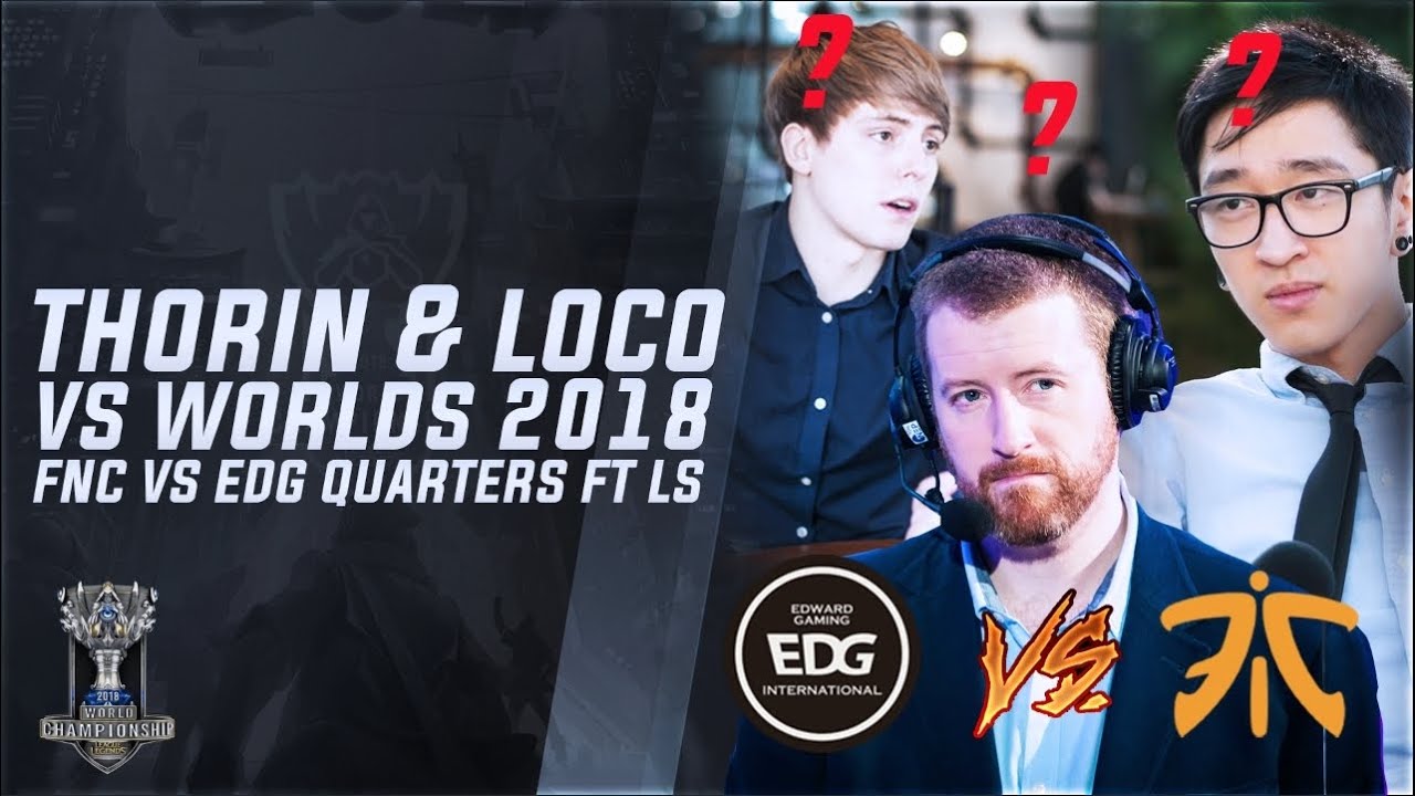 Thorin & Loco VS Worlds 2018 - FNC vs EDG Feat. LS