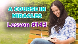 A Course In Miracles - Lesson 143