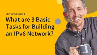 MicroNugget: What are 3 Basic Tasks for Building an IPv6 Network?