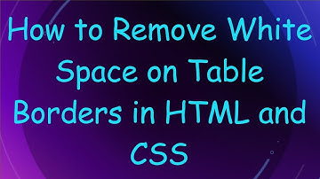 How to Remove White Space on Table Borders in HTML and CSS