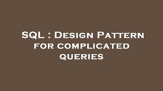 SQL : Design Pattern for complicated queries