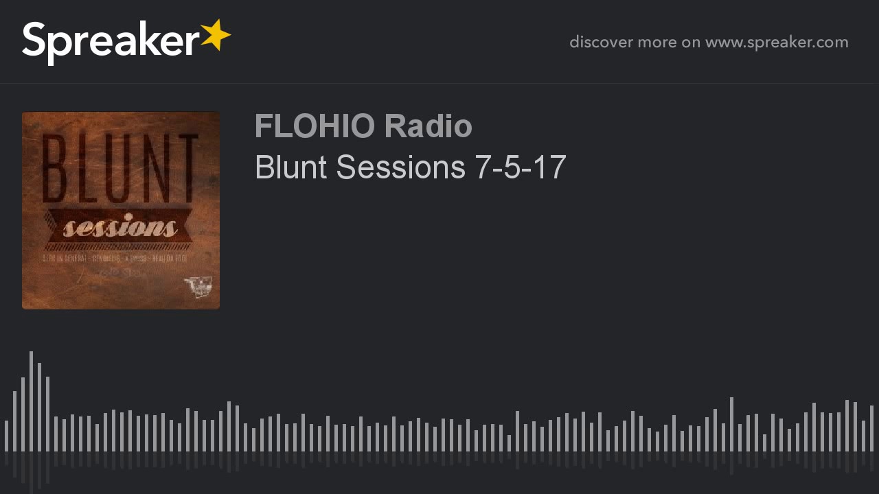 Blunt Sessions 7-5-17 (part 1 of 10)