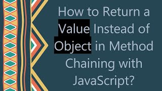 How to Return a Value Instead of Object in Method Chaining with JavaScript