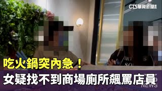 吃火鍋突內急！　女疑找不到商場廁所飆罵店員｜華視新聞 20240607