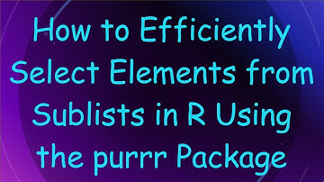 How to Efficiently Select Elements from Sublists in R Using the purrr Package