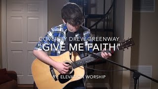 Video thumbnail of "Give Me Faith - Elevation Worship (LIVE Acoustic Cover by Drew Greenway)"