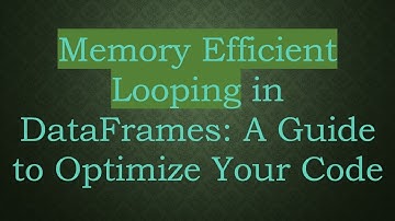 Memory Efficient Looping in DataFrames: A Guide to Optimize Your Code