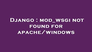 Django : mod_wsgi not found for apache/windows