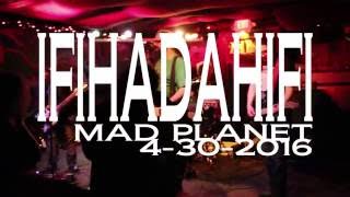 IFIHADAHIFI MAD PLANET 4-30-2016