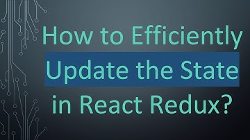 How to Efficiently Update the State in React Redux?