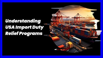 Understanding USA Import Duty Relief Programs