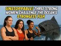 Can the 3 Strongest Women Defeat the Strongest Fish in the World?
