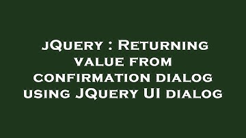 jQuery : Returning value from confirmation dialog using JQuery UI dialog