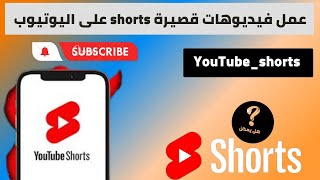 طريقة عمل فيديوهات قصيرة shorts على اليوتيوب