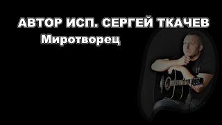 АВТОР ИСП . СЕРГЕЙ ТКАЧЕВ - Миротворец