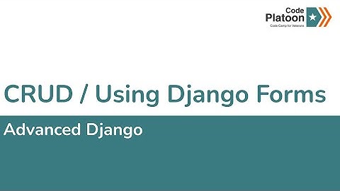 W6D5: CRUD / Using Django Forms (2 of 3)