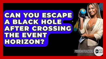 Can You Escape A Black Hole After Crossing The Event Horizon? - Physics Frontier