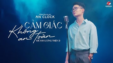Cảm Giác Không An Toàn (Để Anh Lương Thiện 2) - An Clock | Official MV