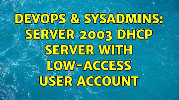 DevOps & SysAdmins: Server 2003 DHCP Server with Low-Access user account
