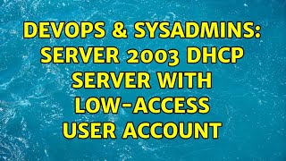 Celebrity DevOps & SysAdmins: Server 2003 DHCP Server with Low-Access user account Wealth