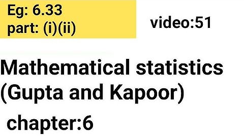 Example:6.33/part:(i)(ii) /Chapter: 6 /Mathematical statistics (Gupta and Kapoor)/ISS Study.