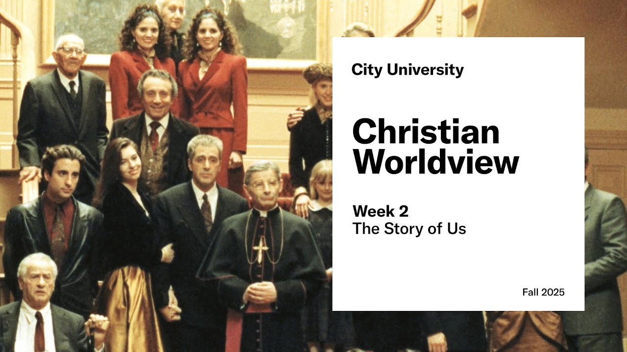 Christian Worldview - Week 2 - The Story of Us - City University Fall 2025
