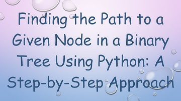 Finding the Path to a Given Node in a Binary Tree Using Python: A Step-by-Step Approach