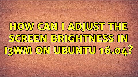 Ubuntu: How can I adjust the screen brightness in i3wm on Ubuntu 16.04?