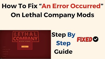How To Fix “An Error Occurred” On Lethal Company Mods