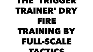 THE 'TRIGGER TRAINER' DRY FIRE TRAINING BY FULL-SCALE TACTICS