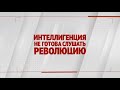 Специальный репортаж «Интеллигенция не готова слушать революцию»