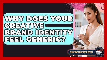 Why Does Your Creative Brand Identity Feel Generic? - Directing Creative Success