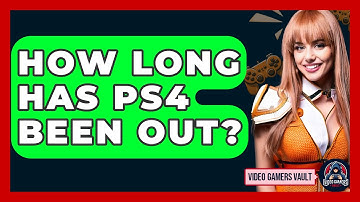 How Long Has PS4 Been Out? - Video Gamers Vault