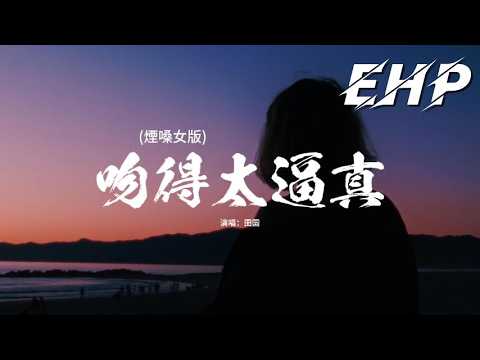田園 - 吻得太逼真 (煙嗓女版)『和你吻吻吻吻吻 你吻得太逼真，讓我把虛情假意 當作最真心的親吻，怪自己來不及區分 你對我是酷愛是敷衍。』【動態歌詞MV】