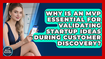 Why Is An MVP Essential For Validating Startup Ideas During Customer Discovery?