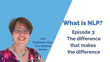 What is NLP? Episode 3 The difference that makes the difference