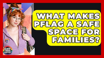 What Makes PFLAG A Safe Space For Families? - Queer Teens United