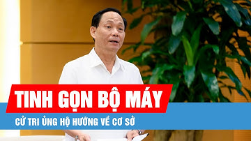 Cử tri đánh giá cao nỗ lực tinh gọn bộ máy, hướng mạnh về cơ sở