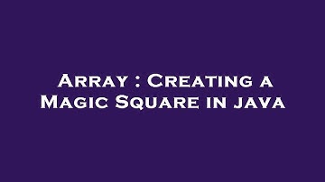 Array : Creating a Magic Square in java